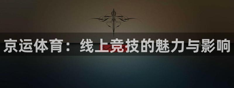 新球直播：京运体育：线上竞技的魅力与影响
