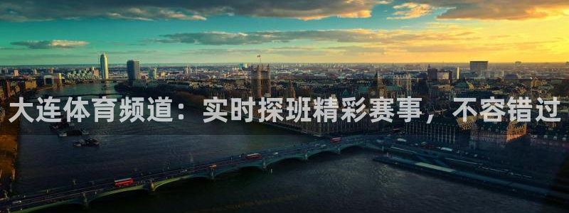 新球赛直播：大连体育频道：实时探班精彩赛事，不容错过